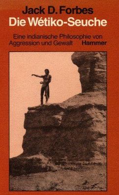 Die Wetiko - Seuche. Eine indianische Philosophie von Aggression und Gewalt, Jack D