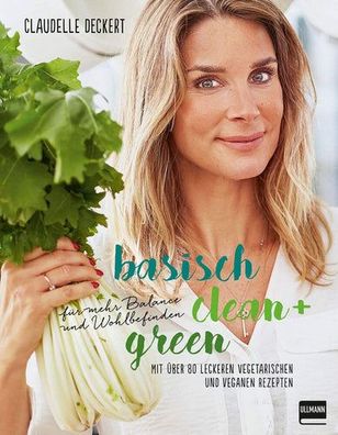 Basisch clean + green für mehr Balance und Wohlbefinden: Mit über 80 leckeren vegetar