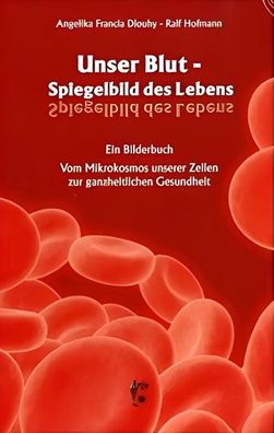 Unser Blut - Spiegelbild des Lebens: Ein Bilderbuch Vom Mikrokosmos unserer Zellen zu