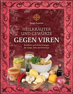 Heilkräuter und Gewürze gegen Viren: Bewährte natürliche Lösungen für Lunge, Hals und