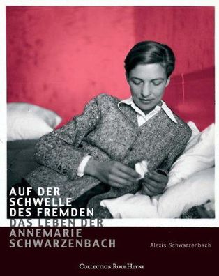 Auf der Schwelle des Fremden: Das Leben der Annemarie Schwarzenbach