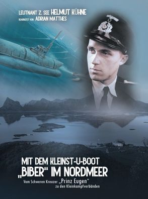 Mit dem Kleinst-U-Boot „Biber“ im Nordmeer - Kreuzer „Prinz Eugen“ (Buch) NEU!