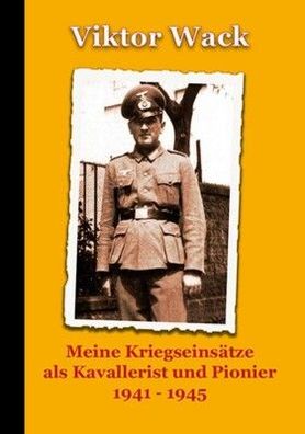 Meine Kriegseinsätze als Kavallerist und Pionier 1941 – 1945