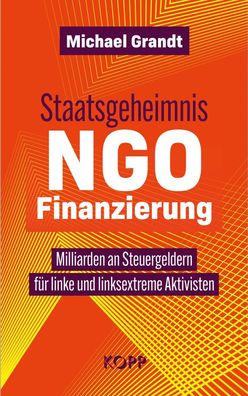 Staatsgeheimnis NGO-Finanzierung - Milliarden an Steuergeldern (Buch) NEU!