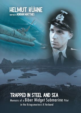 Trapped in Steel and Sea - Memoirs of a Biber Midget Submarine Pilot (Book) NEW!