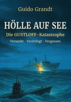 Hölle auf See - Die Gustloff-Katastrophe - Versenkt, Verdrängt, Vergessen (Buch)