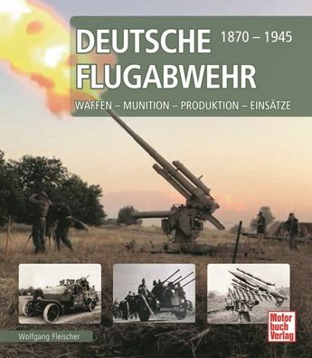 Deutsche Flugabwehr 1870-1945 - Waffen - Munition - Produktion - Einsätze (Buch)