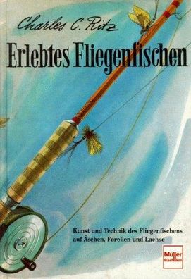 Erlebtes Fliegenfischen: Kunst und Technik des Fliegenfischens auf Äschen, Forellen u
