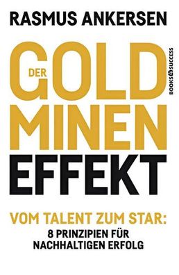 Der Goldminen-Effekt: Vom Talent zum Star: 8 Prinzipien für nachhaltigen Erfolg