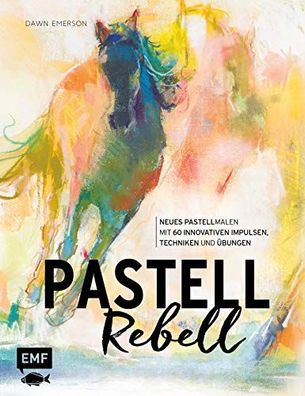 Pastell Rebell: Neues Pastellmalen mit 60 innovativen Impulsen, Techniken und Übungen