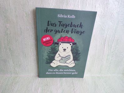 Silvia Kolb Das Tagebuch der guten Dinge Für alle die möchten daß es besser geht