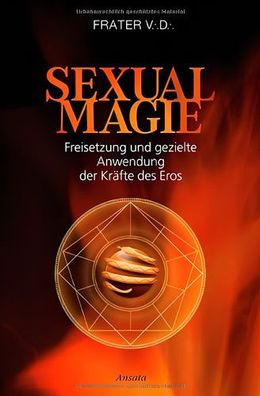 Sexualmagie: Freisetzung und gezielte Anwendung der Kräfte des Eros