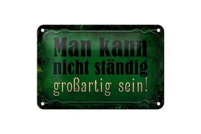 Blechschild man kann nicht ständig großartig sein, 3 vers. Größen Spruch
