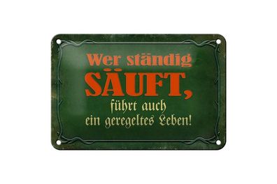 Blechschild wer ständig säuft führt auch ein geregeltes Leben, 3 vers. Größen Spruch