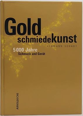 Goldschmiedekunst: 5000 Jahre Schmuck und Gerät, Hermann Schadt