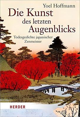 Die Kunst des letzten Augenblicks: Todesgedichte japanischer Zenmeister