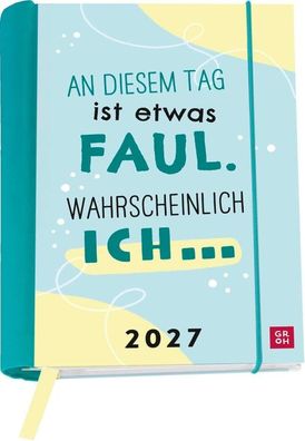 Buchkalender 2027: An diesem Tag ist etwas faul. Wahrscheinlich ich ...: Wochenplaner