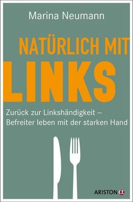 Natürlich mit links: Zurück zur Linkshändigkeit – Befreiter leben mit der starken Han