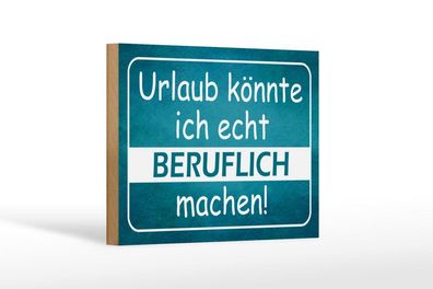 Holzschild Urlaub könnte ich beruflich machen, 3 vers Größen, Spruch