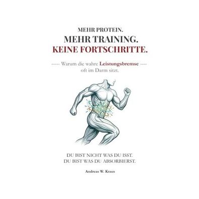 Mehr Protein. Mehr Training. Keine Fortschritte. (Taschenbuch) - Andreas W. Kraus