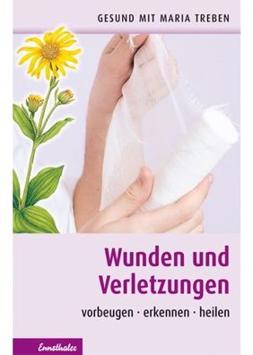 Gesund mit Maria Treben: Wunden und Verletzungen: vorbeugen – erkennen – heilen (Buch