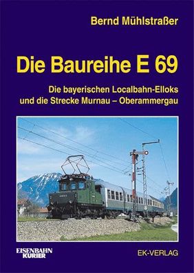 Die Baureihe E 69: Die bayerischen Lokalbahn-Elloks und die Strecke Murnau-Obera