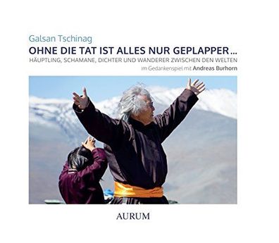 Ohne die Tat ist alles nur Geplapper: Häuptling, Schamane, Dichter und Wanderer