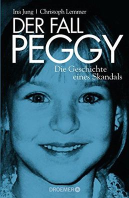 Der Fall Peggy: Die Geschichte eines Skandals Jung, Ina und Lemmer, Christoph