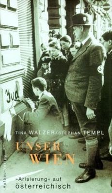 Unser Wien. "Arisierung" auf österreichisch Walzer, Tina und Templ, Stephan