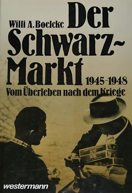 Der Schwarzmarkt 1945-1948: Überleben nach dem Kriege, Willi A. Boelcke