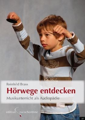 Hörwege entdecken: Musikunterricht als Audiopädie Brass, Reinhild und Gruhn, W