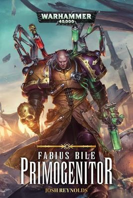 Warhammer 40.000 - Primogenitor: Fabius Bile Trilogie 01 Reynolds, Josh und Bas