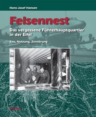 Felsennest - Das vergessene Führerhauptquartier in der Eifel, Hans-Josef Hansen