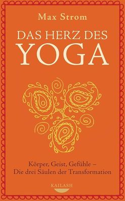 Das Herz des Yoga: Körper, Geist, Gefühle - Die drei Säulen der Transformation,