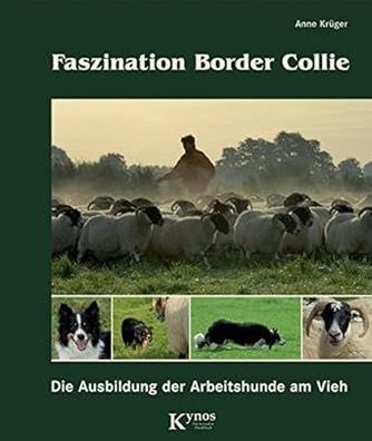 Faszination Border Collie: Die Ausbildung der Arbeitshunde am Vieh, Anne Krüger