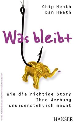 Was bleibt: Wie die richtige Story Ihre Werbung unwiderstehlich macht, Chip Heat