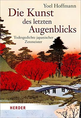 Die Kunst des letzten Augenblicks: Todesgedichte japanischer Zenmeister