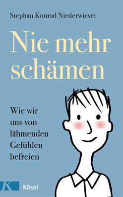 Nie mehr schämen: Wie wir uns von lähmenden Gefühlen befreien, Stephan Konrad Ni