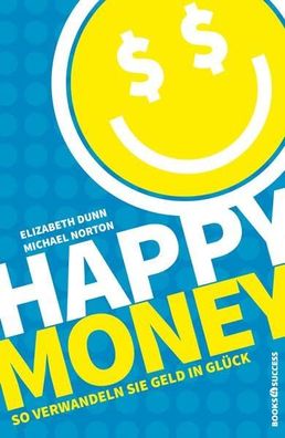 Happy Money: So verwandeln Sie Geld in Glück, Elizabeth Dunn, Michael Norton