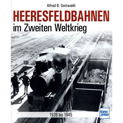 Heeresfeldbahnen im Zweiten Weltkrieg 1939 bis 1945 Geschichte Handbuch Bildband