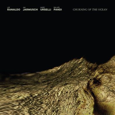Lee Ranaldo, Jim Jarmusch, Marc Urselli & Balazs Pandi: Churning Of The Ocean - - (