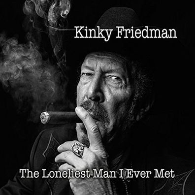 Kinky Friedman: Kinky Friedman: The Loneliest Man I Ever Met