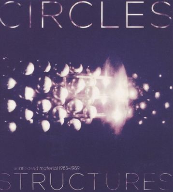 Circles: Circles: Structures: Unreleased Material 1985 - 1989