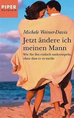 Jetzt ändere ich meinen Mann: Wie Sie ihn einfach umkrempeln, ohne dass er es me