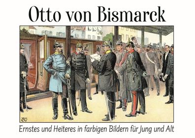 Otto von Bismarck - Ernstes und Heiteres in farbigen Bildern für Jung und Alt