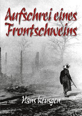 Aufschrei eines Frontschweins - Erlebnisbericht Ostfront 1942 bis 1945 (Buch)