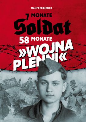 Manfred Diener - 7 Monate Soldat - 58 Monate "WOJNA PLENNI" T-Division (Buch)