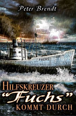 Hilfskreuzer "Fuchs" kommt durch - Feindfahrten eines deutschen Handelsstörers