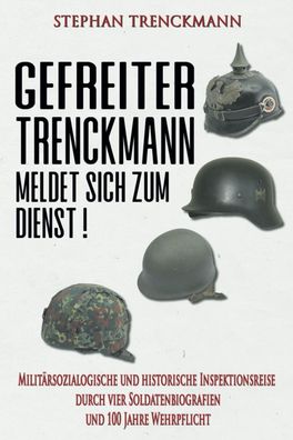 Gefreiter Trenckmann meldet sich zum Dienst! Vier Soldatenbiografien (Buch) NEU!