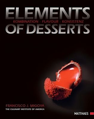 Elements of Desserts - Kombination, Flavour, Konsistenz, Francisco J. Migoya